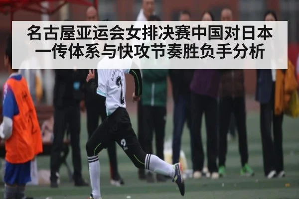 名古屋亚运会女排决赛中国对日本一传体系与快攻节奏胜负手分析